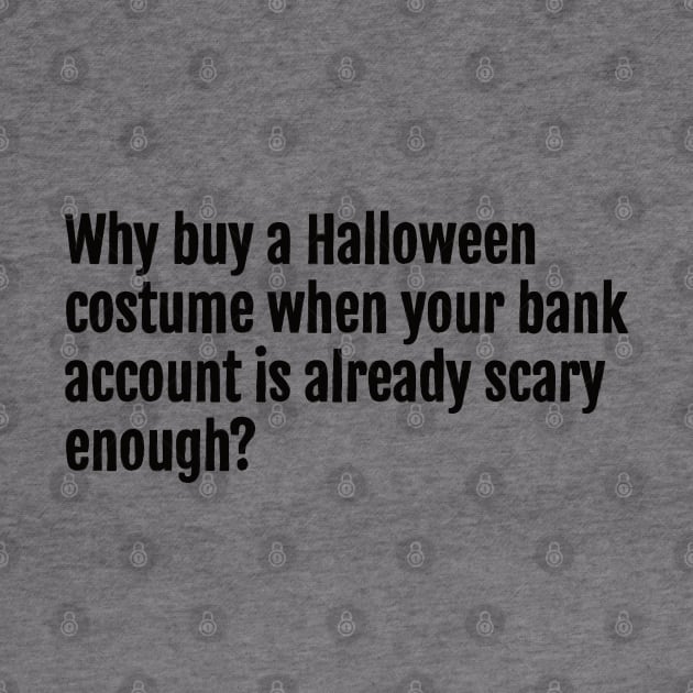 Why buy a Halloween costume when your bank account is already scary enough? by QuotopiaThreads